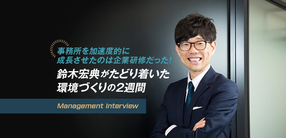 事務所を加速度的に成長させたのは企業研修だった！鈴木宏典がたどり着いた環境づくりの2週間