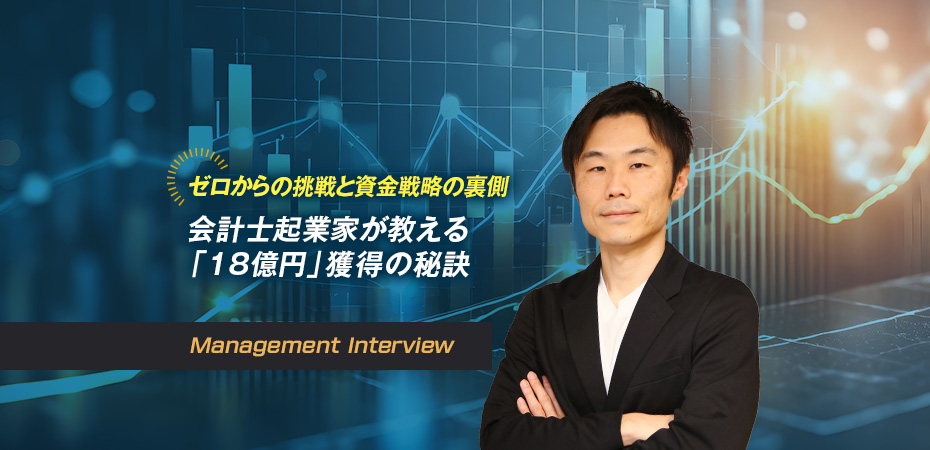 ゼロからの挑戦と資金戦略の裏側 会計士起業家が教える「18億円」獲得の秘訣