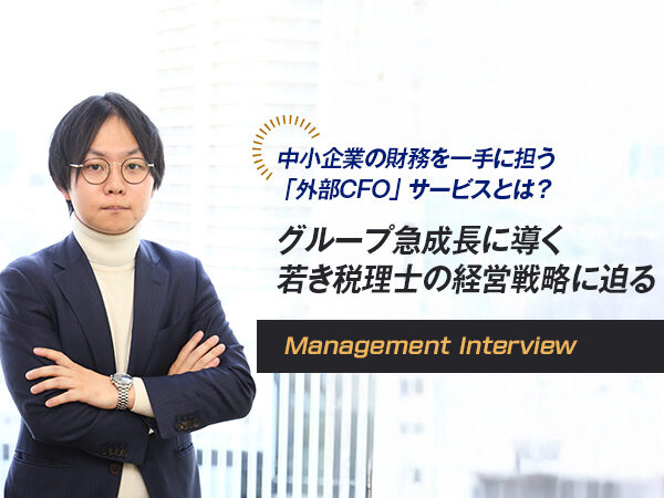 中小企業の財務を一手に担う「外部CFO」サービスとは？ グループ急成長に導く 若き税理士の経営戦略に迫る