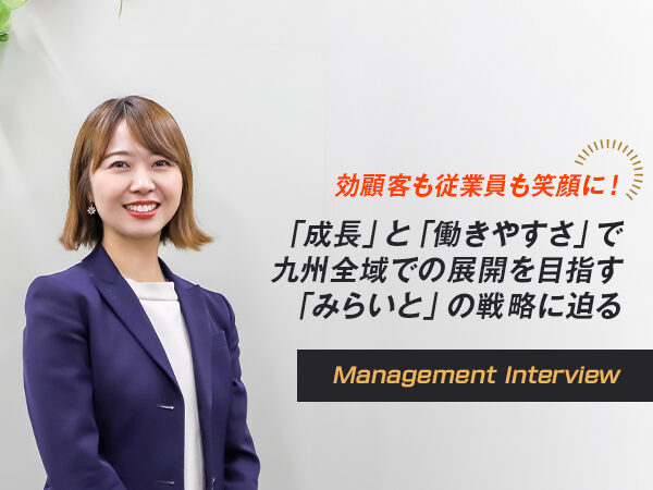 顧客も従業員も笑顔に！ 「成長」と「働きやすさ」で九州全域での展開を目指す「みらいと」の戦略に迫る